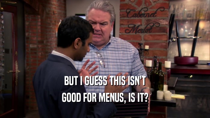 BUT I GUESS THIS ISN'T GOOD FOR MENUS, IS IT? 