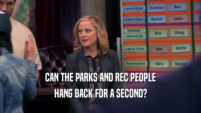 CAN THE PARKS AND REC PEOPLE HANG BACK FOR A SECOND? 