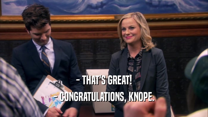 - THAT'S GREAT! - CONGRATULATIONS, KNOPE. 