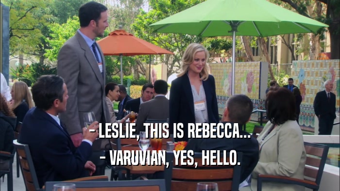 - LESLIE, THIS IS REBECCA...
 - VARUVIAN, YES, HELLO.
 