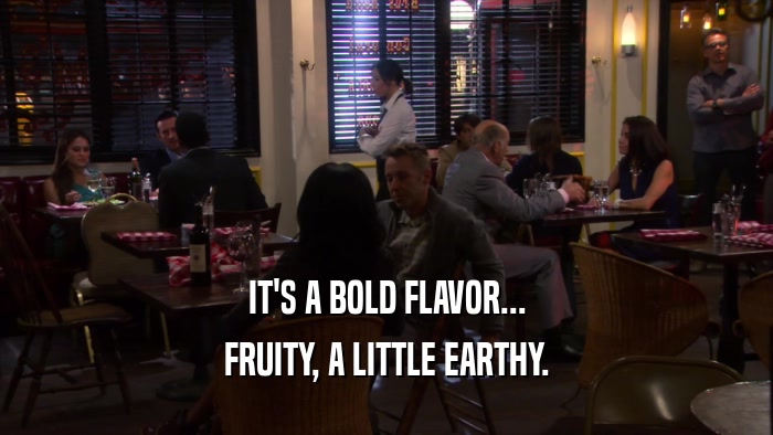 IT'S A BOLD FLAVOR... FRUITY, A LITTLE EARTHY. 