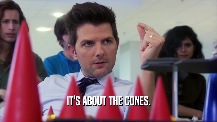 IT'S ABOUT THE CONES.  