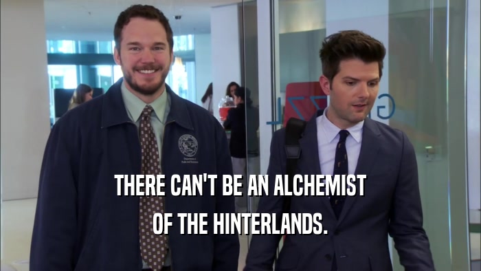 THERE CAN'T BE AN ALCHEMIST OF THE HINTERLANDS. 