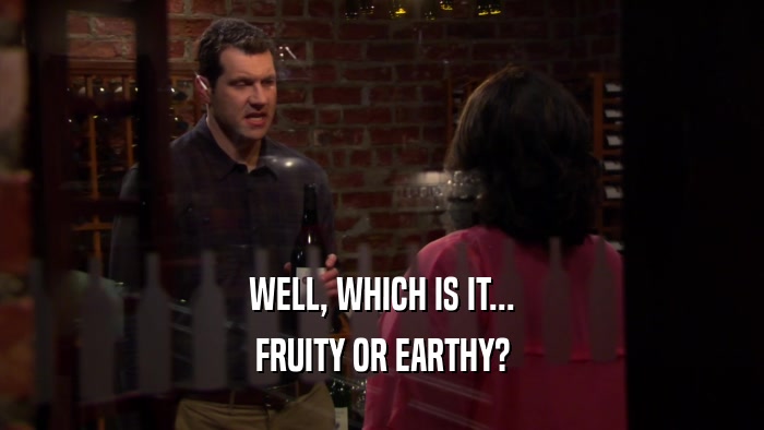 WELL, WHICH IS IT... FRUITY OR EARTHY? 