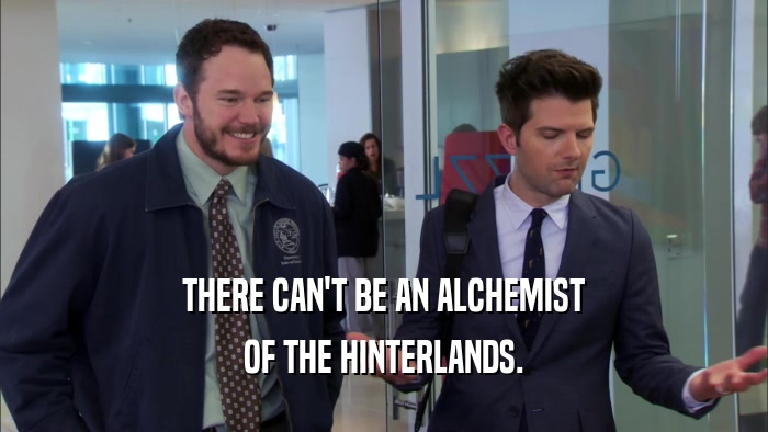 THERE CAN'T BE AN ALCHEMIST OF THE HINTERLANDS. 