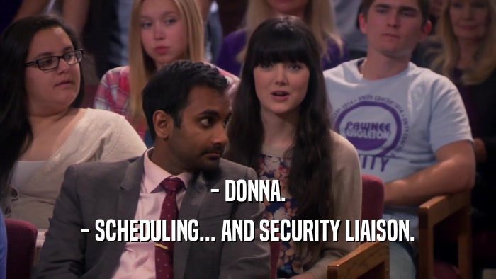 - DONNA. - SCHEDULING... AND SECURITY LIAISON. 