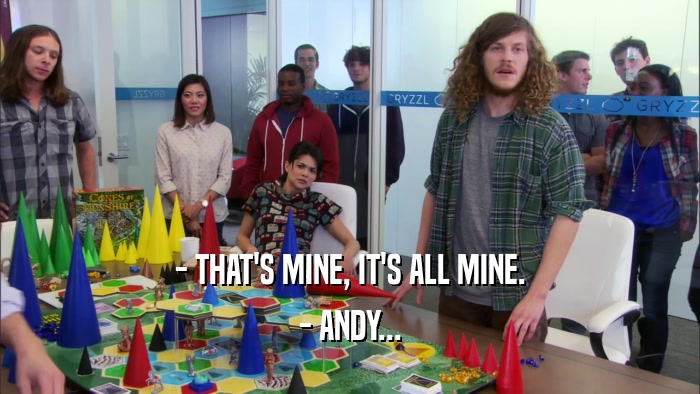 - THAT'S MINE, IT'S ALL MINE. - ANDY... 
