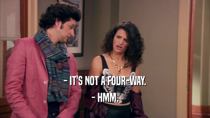 - IT'S NOT A FOUR-WAY. - HMM. 