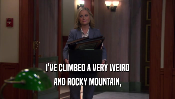 I'VE CLIMBED A VERY WEIRD AND ROCKY MOUNTAIN, 