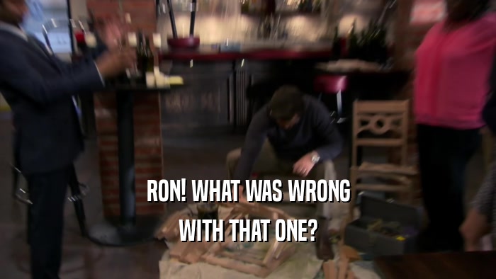RON! WHAT WAS WRONG WITH THAT ONE? 