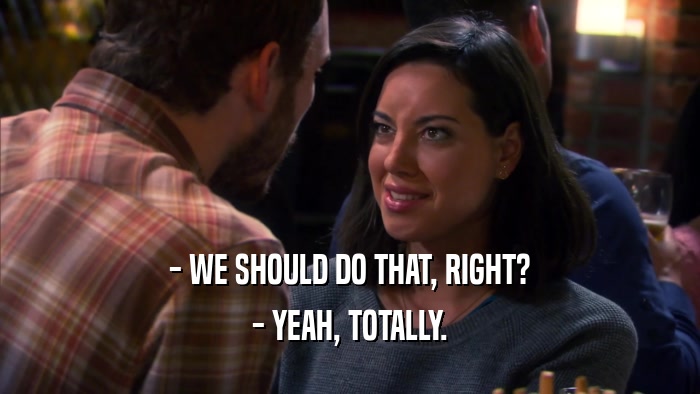 - WE SHOULD DO THAT, RIGHT? - YEAH, TOTALLY. 