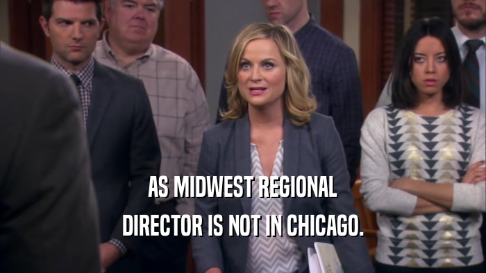 AS MIDWEST REGIONAL
 DIRECTOR IS NOT IN CHICAGO.
 