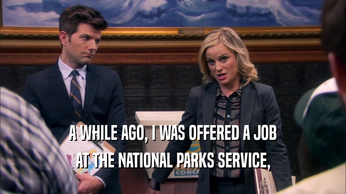 A WHILE AGO, I WAS OFFERED A JOB AT THE NATIONAL PARKS SERVICE, 