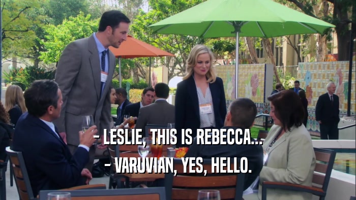 - LESLIE, THIS IS REBECCA...
 - VARUVIAN, YES, HELLO.
 