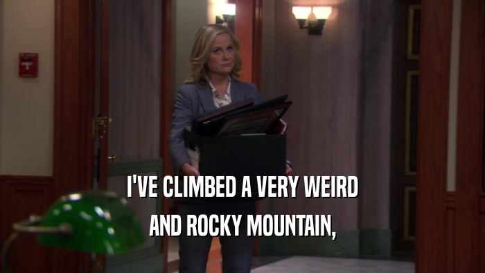 I'VE CLIMBED A VERY WEIRD AND ROCKY MOUNTAIN, 