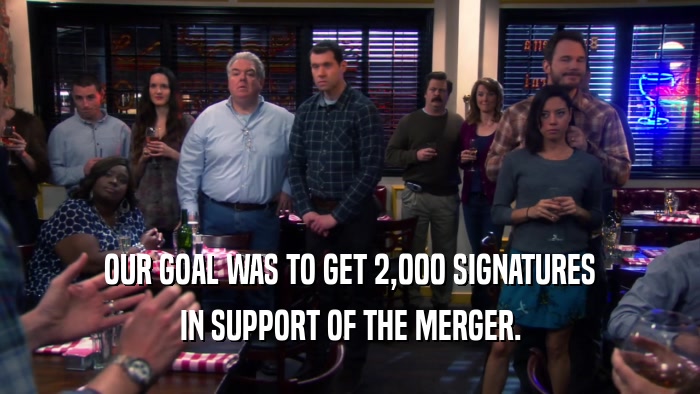 OUR GOAL WAS TO GET 2,000 SIGNATURES IN SUPPORT OF THE MERGER. 
