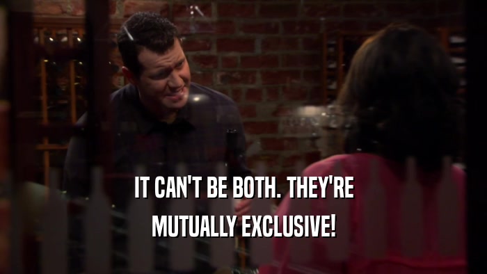 IT CAN'T BE BOTH. THEY'RE MUTUALLY EXCLUSIVE! 