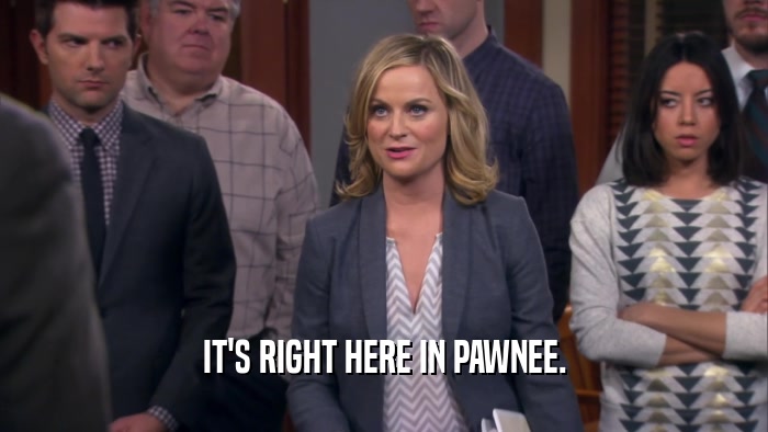 IT'S RIGHT HERE IN PAWNEE.  