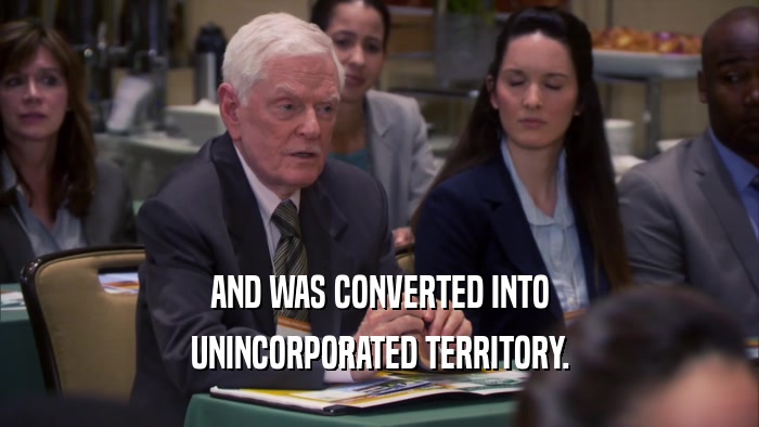 AND WAS CONVERTED INTO UNINCORPORATED TERRITORY. 