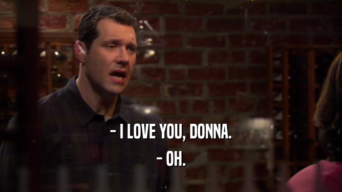 - I LOVE YOU, DONNA. - OH. 