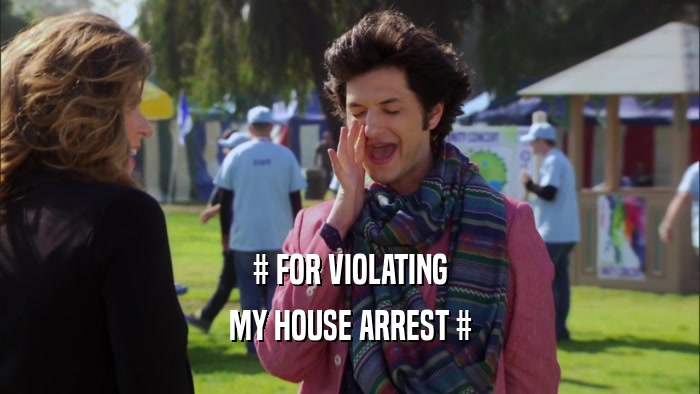 # FOR VIOLATING MY HOUSE ARREST # 