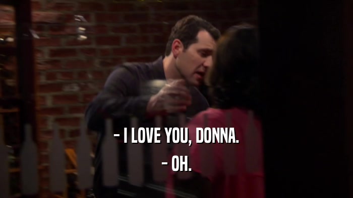 - I LOVE YOU, DONNA. - OH. 