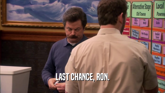 LAST CHANCE, RON.  