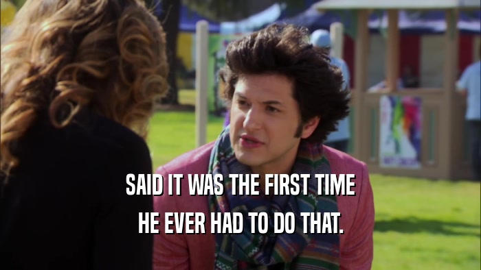 SAID IT WAS THE FIRST TIME HE EVER HAD TO DO THAT. 