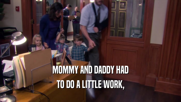 MOMMY AND DADDY HAD TO DO A LITTLE WORK, 