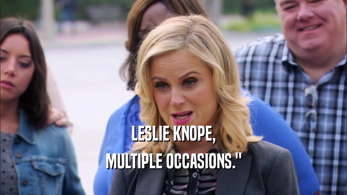 LESLIE KNOPE, MULTIPLE OCCASIONS.
