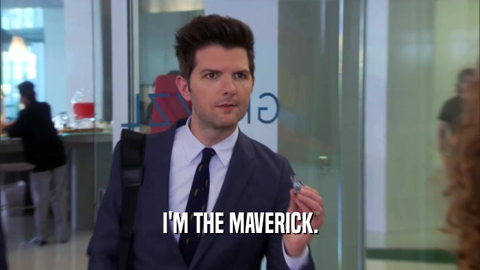 I'M THE MAVERICK.  