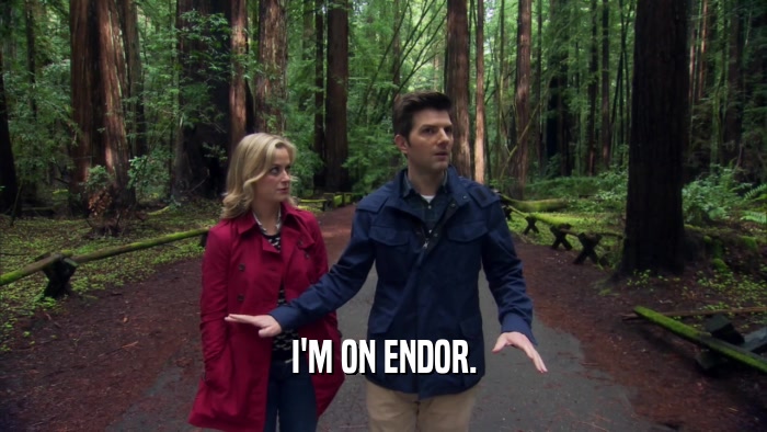 I'M ON ENDOR.  