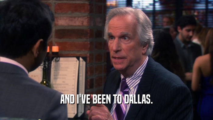 AND I'VE BEEN TO DALLAS.  