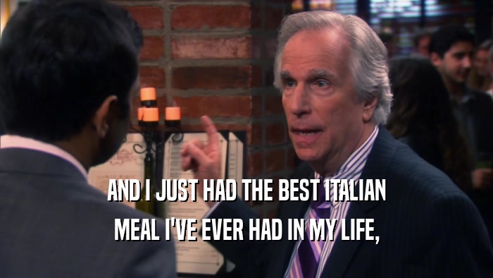 AND I JUST HAD THE BEST ITALIAN MEAL I'VE EVER HAD IN MY LIFE, 