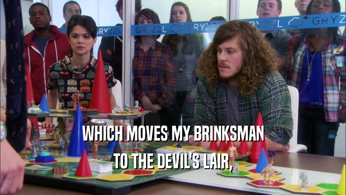 WHICH MOVES MY BRINKSMAN TO THE DEVIL'S LAIR, 