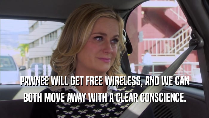 PAWNEE WILL GET FREE WIRELESS, AND WE CAN BOTH MOVE AWAY WITH A CLEAR CONSCIENCE. 