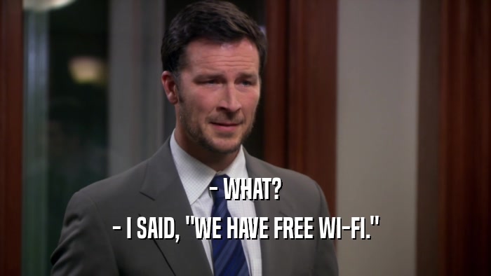 - WHAT? - I SAID, 