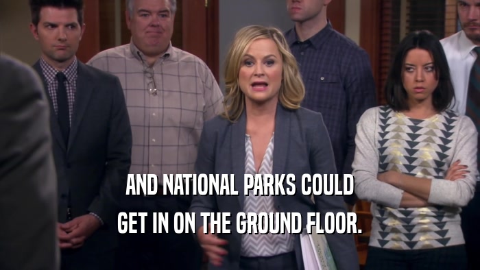AND NATIONAL PARKS COULD GET IN ON THE GROUND FLOOR. 