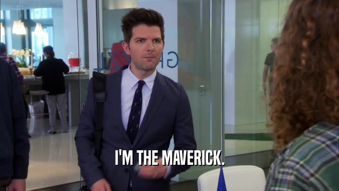 I'M THE MAVERICK.  