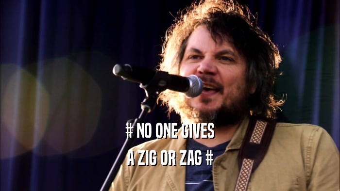 # NO ONE GIVES A ZIG OR ZAG # 