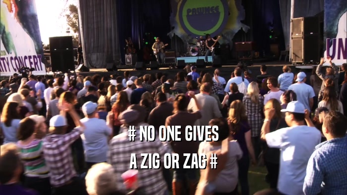 # NO ONE GIVES A ZIG OR ZAG # 