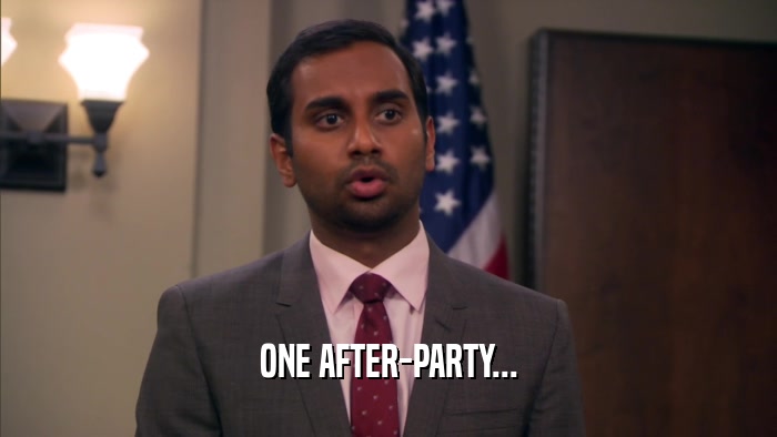 ONE AFTER-PARTY...  