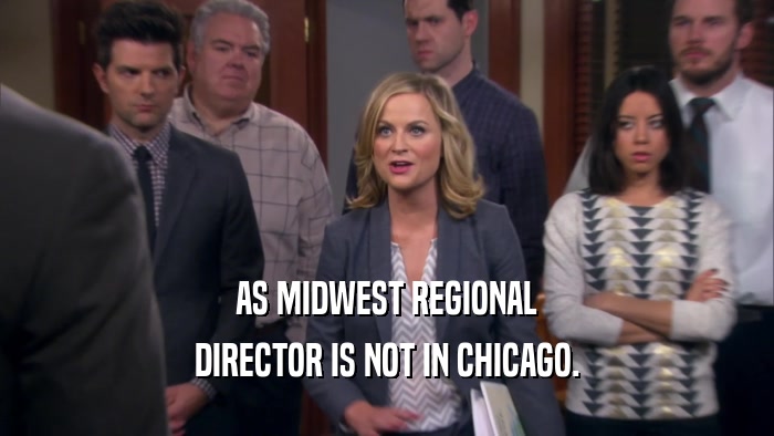 AS MIDWEST REGIONAL DIRECTOR IS NOT IN CHICAGO. 