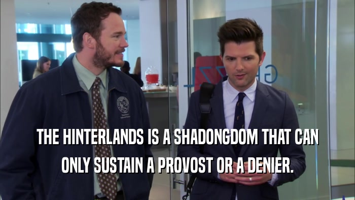 THE HINTERLANDS IS A SHADONGDOM THAT CAN ONLY SUSTAIN A PROVOST OR A DENIER. 