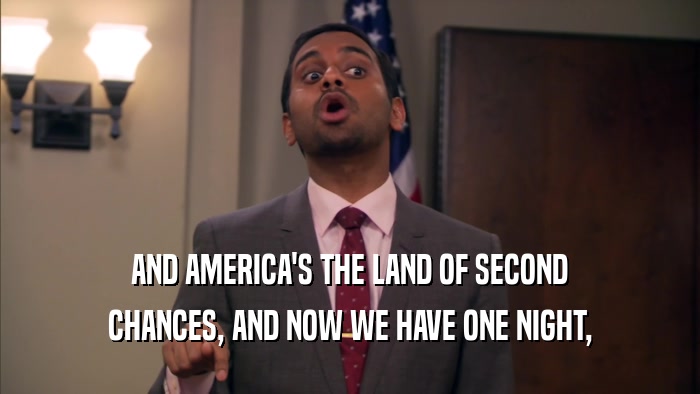 AND AMERICA'S THE LAND OF SECOND CHANCES, AND NOW WE HAVE ONE NIGHT, 