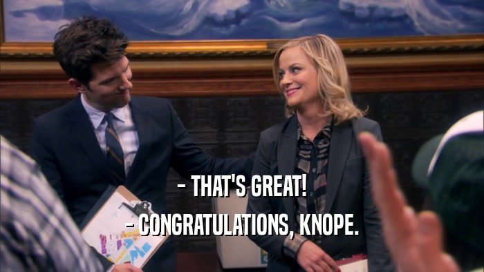 - THAT'S GREAT! - CONGRATULATIONS, KNOPE. 
