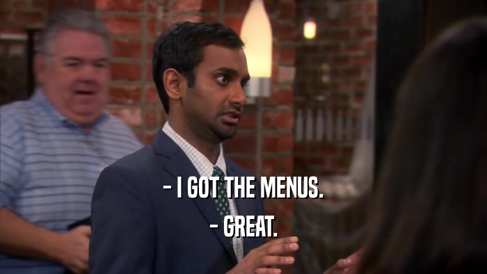 - I GOT THE MENUS. - GREAT. 