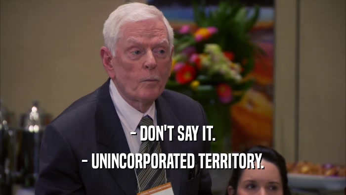 - DON'T SAY IT. - UNINCORPORATED TERRITORY. 