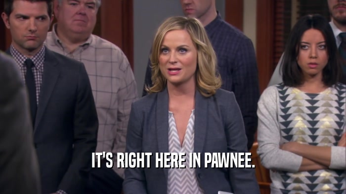 IT'S RIGHT HERE IN PAWNEE.  