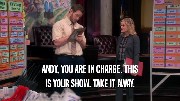 ANDY, YOU ARE IN CHARGE. THIS
 IS YOUR SHOW. TAKE IT AWAY.
 